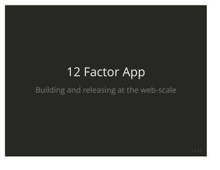 12 Factor App
Building and releasing at the web-scale
1 / 17
 