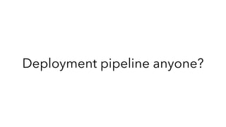 Deployment pipeline anyone?
 