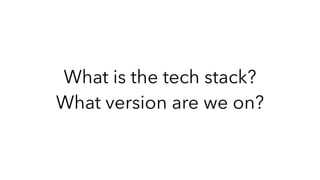 What is the tech stack?
What version are we on?
 