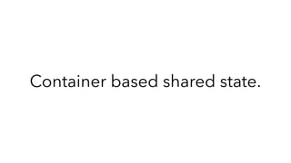 Container based shared state.
 