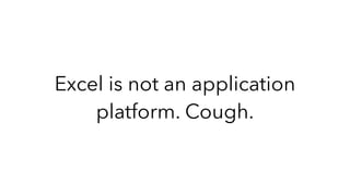 Excel is not an application
platform. Cough.
 