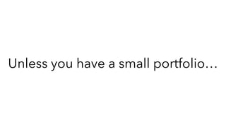 Unless you have a small portfolio…
 