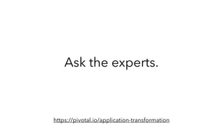Ask the experts.
https://pivotal.io/application-transformation
 