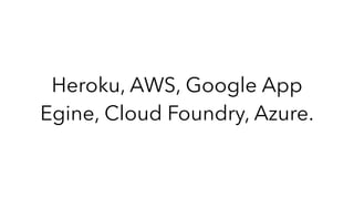 Heroku, AWS, Google App
Egine, Cloud Foundry, Azure.
 