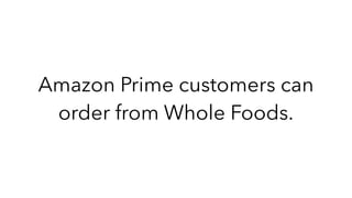 Amazon Prime customers can
order from Whole Foods.
 