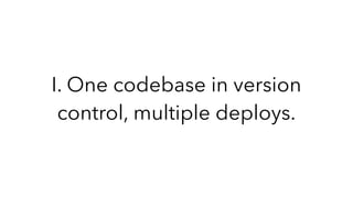 I. One codebase in version
control, multiple deploys.
 