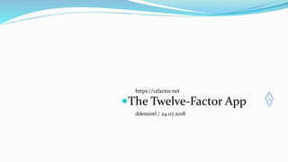 The Twelve-Factor App
ddemirel / 24.07.2018
https://12factor.net
 