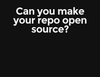 Can you make
your repo open
source?
 