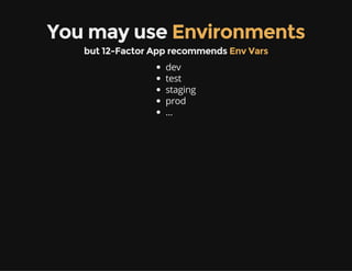 You may use Environments
but 12-Factor App recommends Env Vars
dev
test
staging
prod
...
 