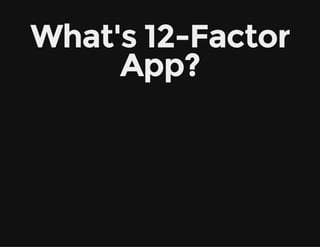 What's 12-Factor
App?
 