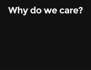 Why do we care?
 