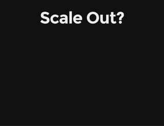 Scale Out?
 