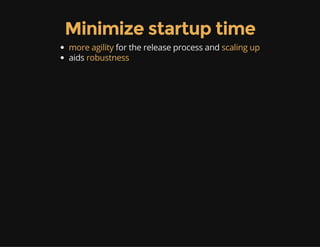 Minimize startup time
more agility for the release process and scaling up
aids robustness
 