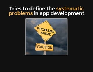 Tries to define the systematic
problems in app development
 