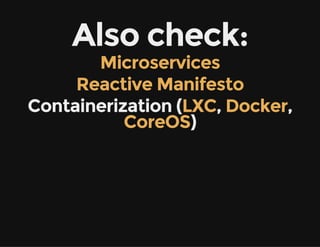 Also check:
Microservices
Reactive Manifesto
Containerization ( ,  ,
)
LXC Docker
CoreOS
 