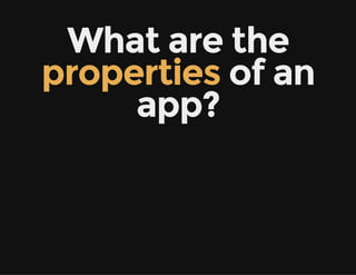 What are the
properties of an
app?
 