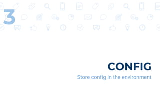 CONFIG
Store config in the environment
3
 