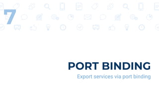 PORT BINDING
Export services via port binding
7
 