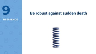 RESILIENCE
9 Be robust against sudden death
 
