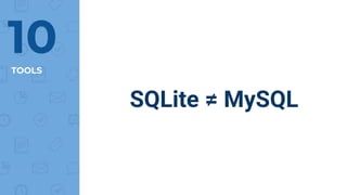 TOOLS
10
SQLite ≠ MySQL
 