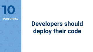 PERSONNEL
10
Developers should
deploy their code
 