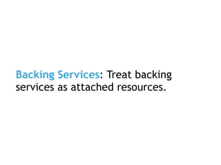 Backing Services: Treat backing
services as attached resources.
 