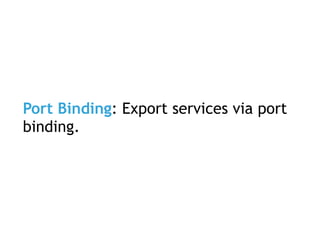 Port Binding: Export services via port
binding.
 