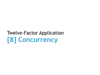 Twelve-Factor Application
[8] Concurrency
 