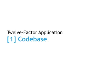Twelve-Factor Application
[1] Codebase
 