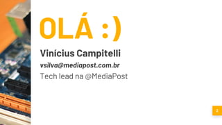 OLÁ :)
Vinícius Campitelli
vsilva@mediapost.com.br
Tech lead na @MediaPost
2
 