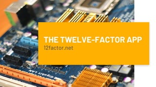 THE TWELVE-FACTOR APP
12factor.net
 