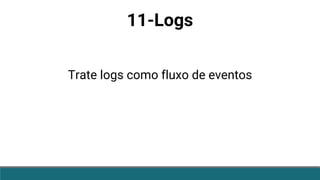 11-Logs
Trate logs como fluxo de eventos
 