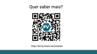 http://bit.ly/news-veronezdev
Quer saber mais?
 