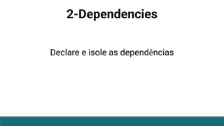 2-Dependencies
Declare e isole as dependências
 