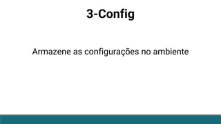 3-Config
Armazene as configurações no ambiente
 