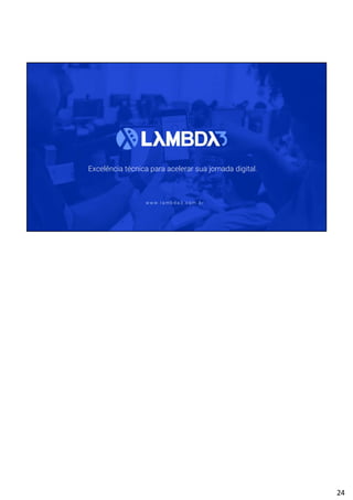 Excelência técnica para acelerar sua jornada digital.
w w w . l a m b d a 3 . c o m . b r
24
 