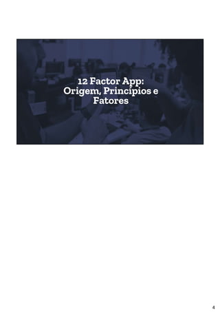 12 Factor App:
Origem, Princípios e
Fatores
4
 