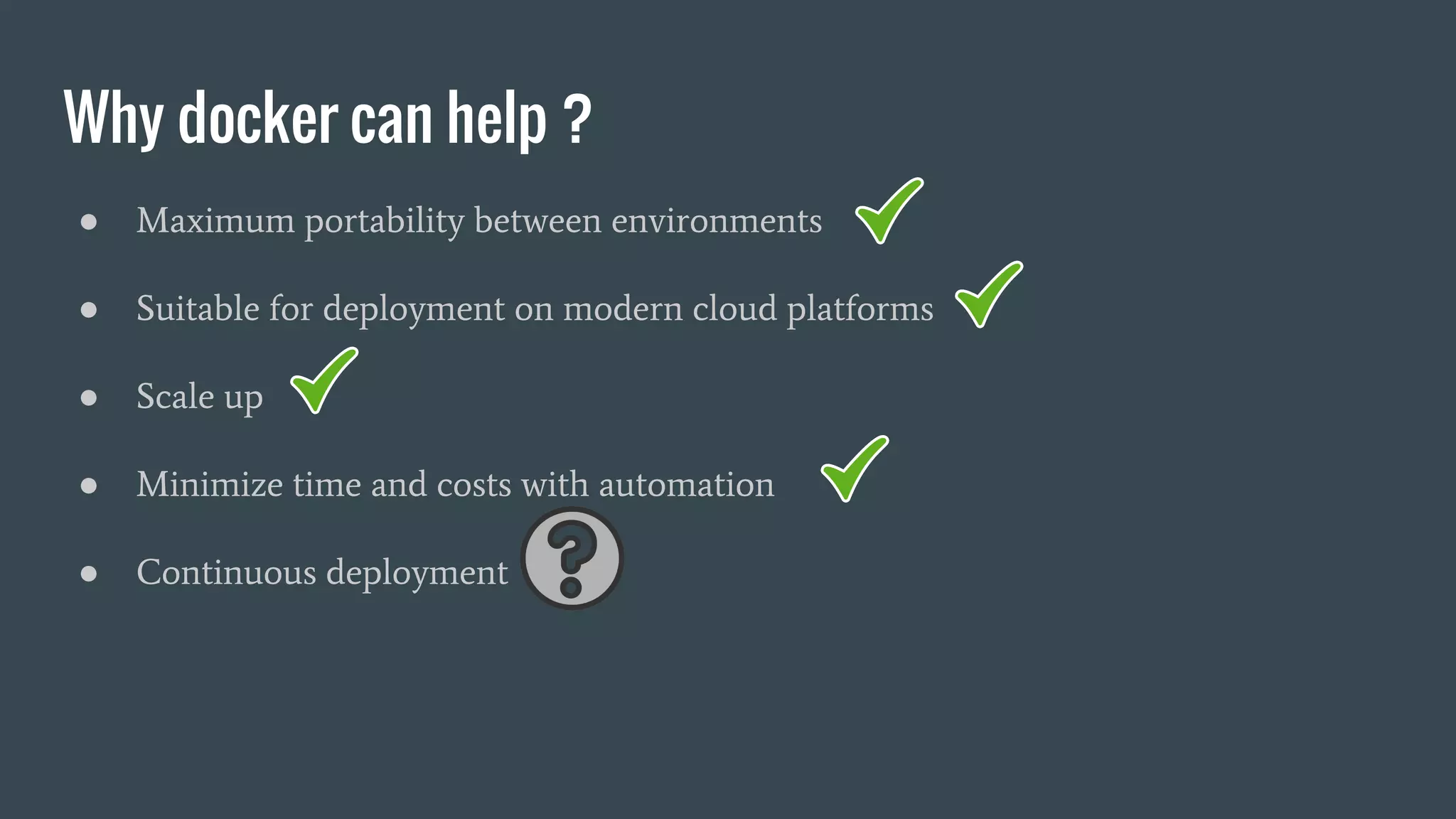 Why docker can help ?
● Maximum portability between environments
● Suitable for deployment on modern cloud platforms
● Scale up
● Minimize time and costs with automation
● Continuous deployment
 