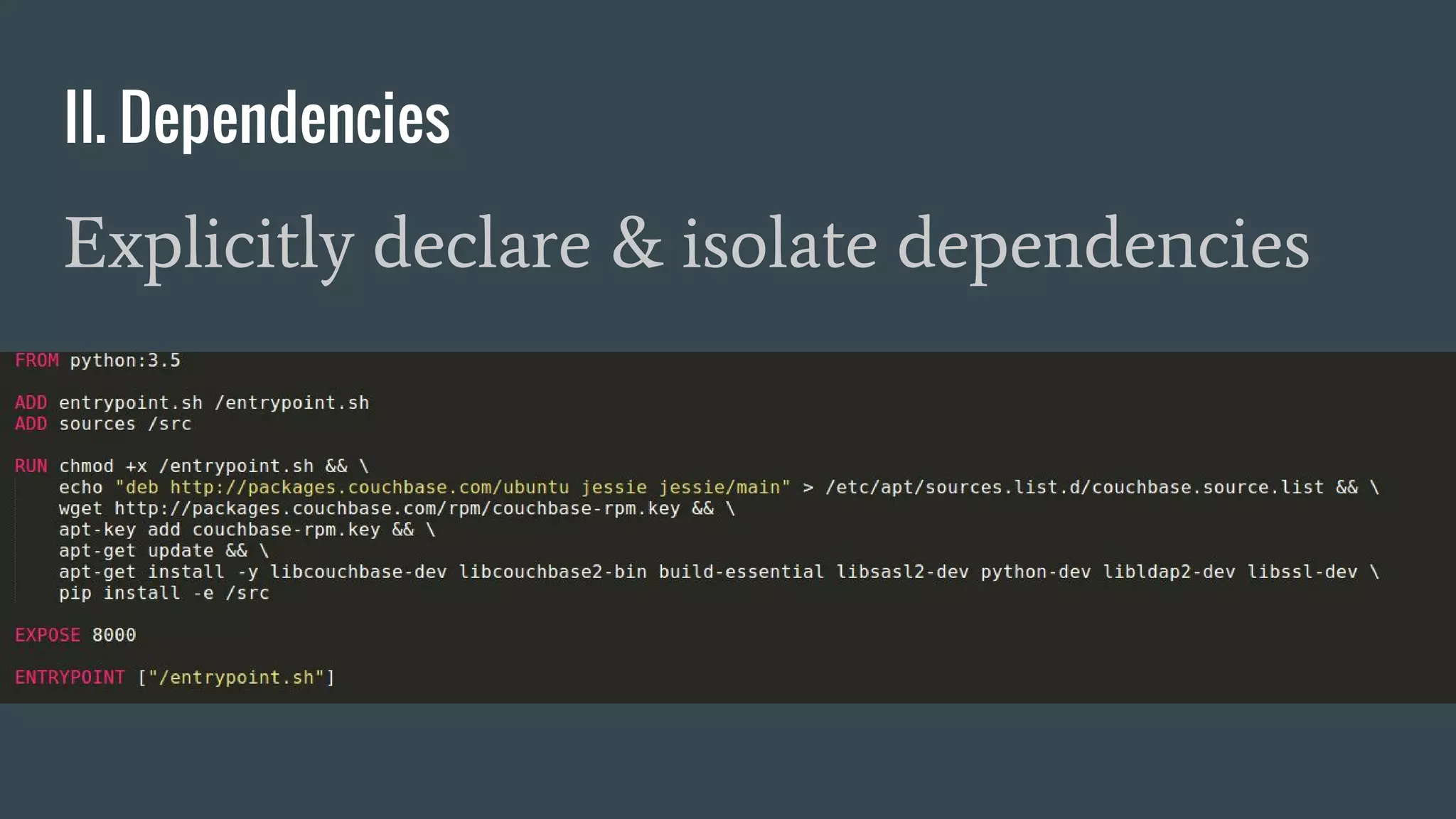 II. Dependencies
Explicitly declare & isolate dependencies
 