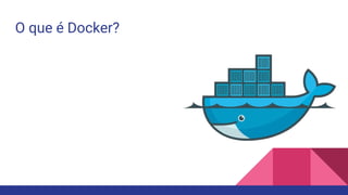 O que é Docker?
 