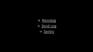 → Monolog
→ Zend Log
→ Sentry
 