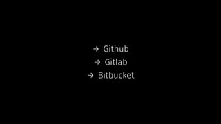 → Github
→ Gitlab
→ Bitbucket
 