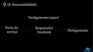 IX. Descartabilidade
Desligamento suave:
Porta de
serviço
Requisições
finalizam Desligamento
 