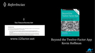 Referências
www.12factor.net Beyond the Twelve-Factor App
Kevin Hoffman
 