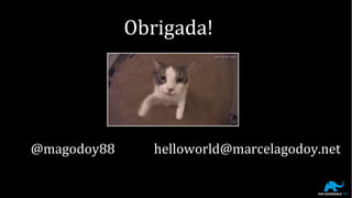 Obrigada!
@magodoy88 helloworld@marcelagodoy.net
 