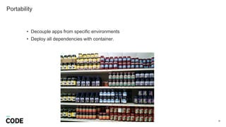 Portability
20
• Decouple apps from specific environments
• Deploy all dependencies with container.
 