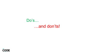 …and don’ts!
Do’s…
 