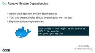 Do: Remove System Dependencies
31
Portability
II. Dependencies
• Isolate your app from system dependencies
• Your app dependencies should be packaged with the app
• Explicitly declare dependencies
 