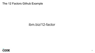 The 12 Factors Github Example
40
ibm.biz/12-factor
 