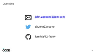 Questions
43
john.zaccone@ibm.com
@JohnZaccone
ibm.biz/12-factor
 